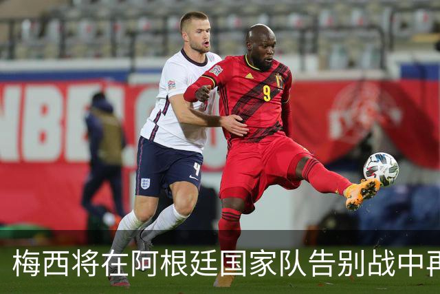 梅西将在阿根廷国家队告别战中再披战袍